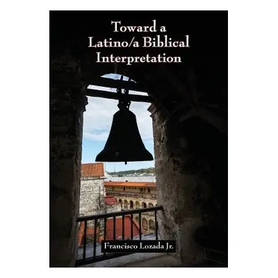 "Toward a Latino/a Biblical Interpretation" - "" ("Lozada Francisco Jr.")