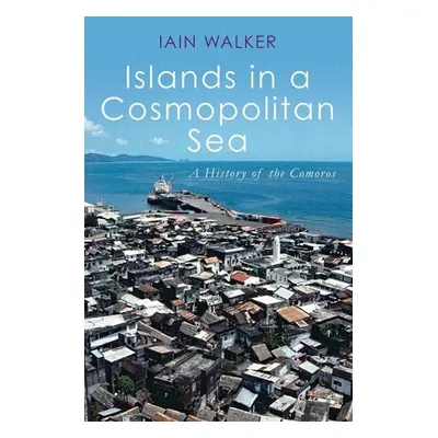 "Islands in a Cosmopolitan Sea: A History of the Comoros" - "" ("Walker Iain")