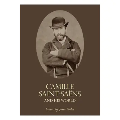 "Camille Saint-Sans and His World" - "" ("Pasler Jann")