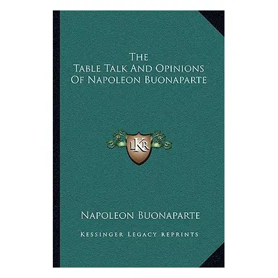 "The Table Talk And Opinions Of Napoleon Buonaparte" - "" ("Buonaparte Napoleon")