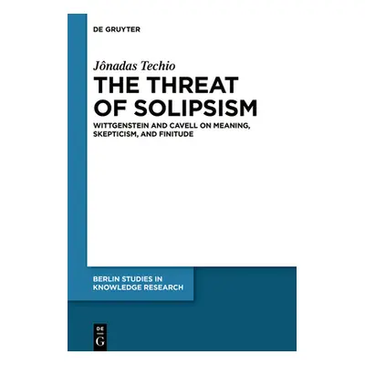 "The Threat of Solipsism: Wittgenstein and Cavell on Meaning, Skepticism, and Finitude" - "" ("T