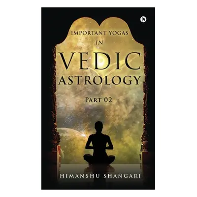 "Important Yogas in Vedic Astrology: Part 02" - "" ("Himanshu Shangari")