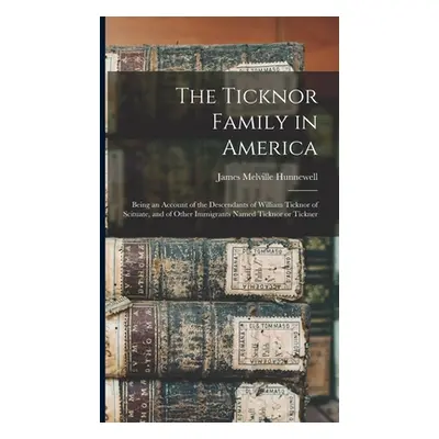 "The Ticknor Family in America: Being an Account of the Descendants of William Ticknor of Scitua