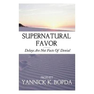 "Supernatural Favor: Delays Are Not Facts Of Denial" - "" ("Bopda Prophet Yannick K.")