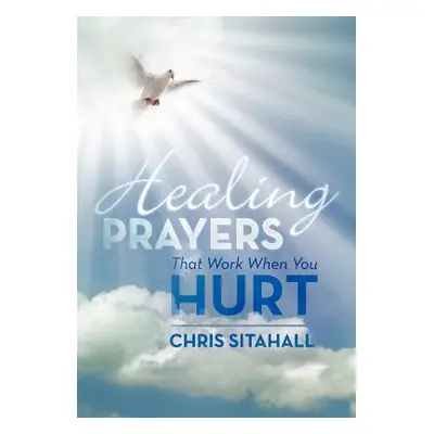 "Healing Prayers That Work When You Hurt" - "" ("Sitahall Chris")