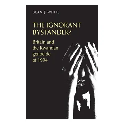 "The Ignorant Bystander?: Britain and the Rwandan Genocide of 1994" - "" ("White Dean")