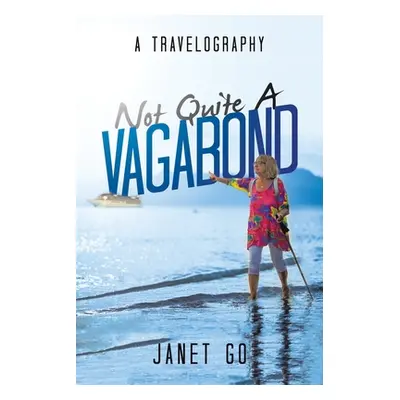 "Not Quite a Vagabond: A Travelography" - "" ("Go Janet")