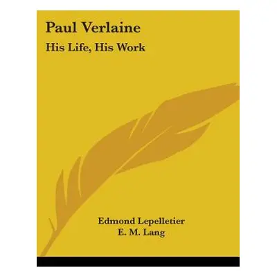 "Paul Verlaine: His Life, His Work" - "" ("Lepelletier Edmond")