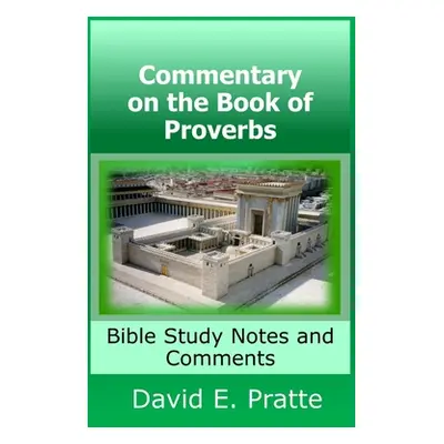 "Commentary on the Book of Proverbs: Bible Study Notes and Comments" - "" ("Pratte David")