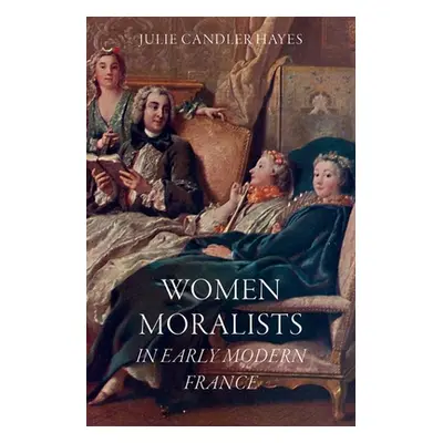 "Women Moralists in Early Modern France" - "" ("Hayes Julie Candler")