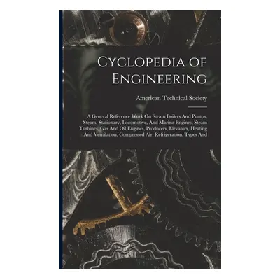 "Cyclopedia of Engineering: A General Reference Work On Steam Boilers And Pumps, Steam, Stationa