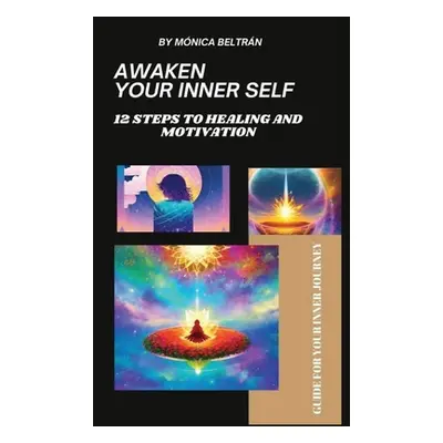 "Awaken Your Inner Self: 12 Steps to Healing and Motivation" - "" ("Beltrn Mnica")