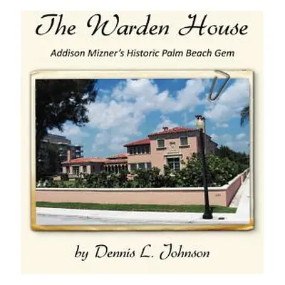 "The Warden House: Addison Mizner's Historic Palm Beach Gem" - "" ("Johnson Dennis")