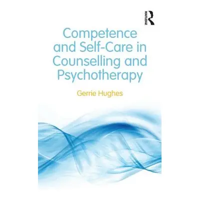 "Competence and Self-Care in Counselling and Psychotherapy" - "" ("Hughes Gerrie")