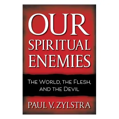 "Our Spiritual Enemies: The World, the Flesh, and the Devil" - "" ("Zylstra Paul V.")