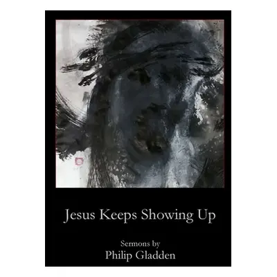 "Jesus Keeps Showing Up" - "" ("Gladden Philip")