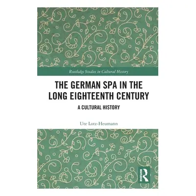 "The German Spa in the Long Eighteenth Century: A Cultural History" - "" ("Lotz-Heumann Ute")