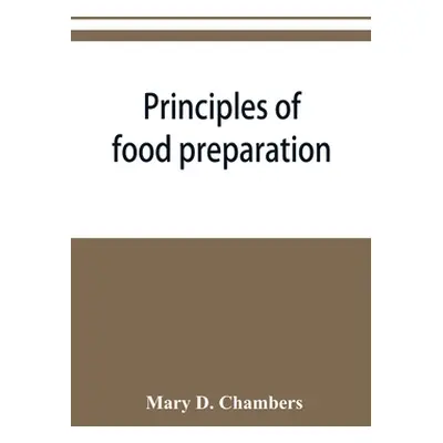 "Principles of food preparation; a manual for students of home economics" - "" ("D. Chambers Mar