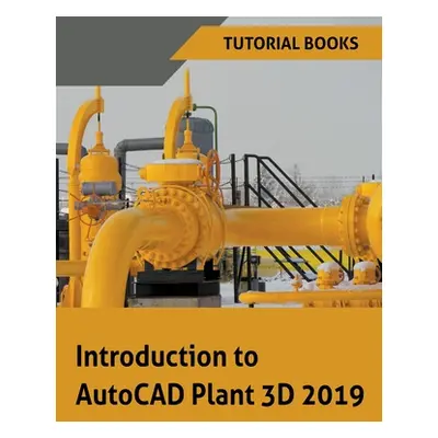 "Introduction to AutoCAD Plant 3D 2019" - "" ("Tutorial Books")