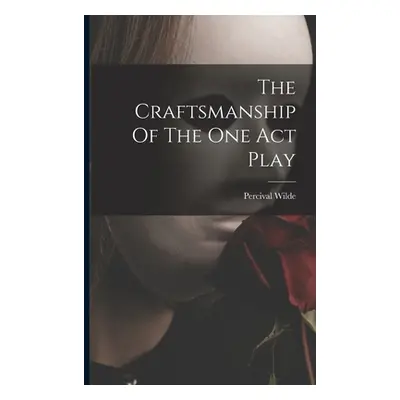 "The Craftsmanship Of The One Act Play" - "" ("Wilde Percival")