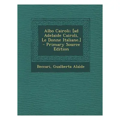 "Albo Cairoli; [Ad Adelaide Cairoli, Le Donne Italiane.] - Primary Source Edition" - "" ("Alaide