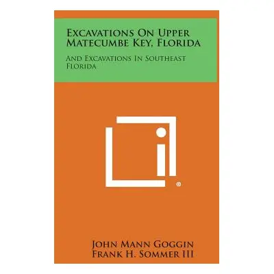 "Excavations on Upper Matecumbe Key, Florida: And Excavations in Southeast Florida" - "" ("Goggi