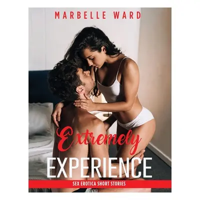 "Extremely Experience: Sex Erotica Short Stories, Forbidden Naughty Family, Tales for Adults, BD