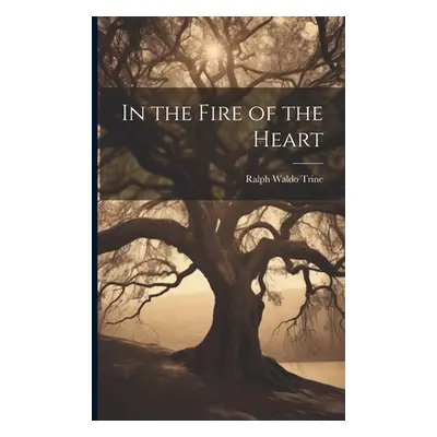 "In the Fire of the Heart" - "" ("Waldo Trine Ralph")