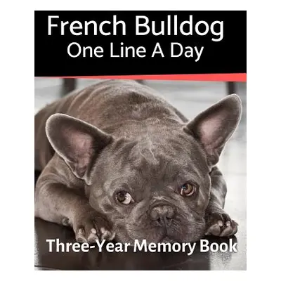 "French Bulldog - One Line a Day: A Three-Year Memory Book to Track Your Dog's Growth" - "" ("Jo