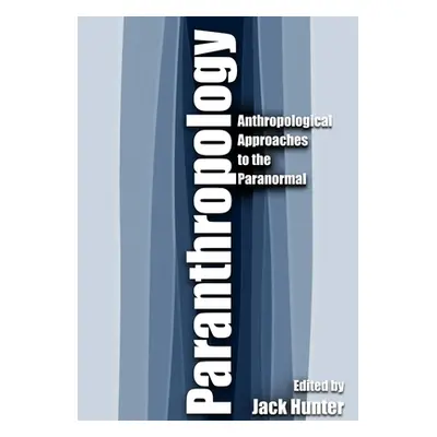 "Paranthropology: Anthropological Approaches to the Paranormal" - "" ("Hunter Jack")