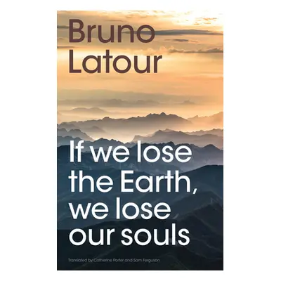 "If We Lose the Earth, We Lose Our Souls" - "" ("LaTour Bruno")