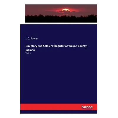 "Directory and Soldiers' Register of Wayne County, Indiana: Vol. 1" - "" ("Power J. C.")