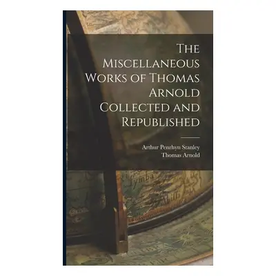 "The Miscellaneous Works of Thomas Arnold Collected and Republished" - "" ("Stanley Arthur Penrh