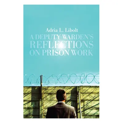 "A Deputy Warden's Reflections on Prison Work" - "" ("Libolt Adria L.")