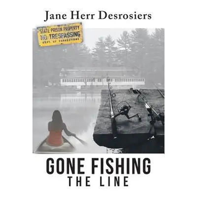 "Gone Fishing: The Line" - "" ("Desrosiers Jane")