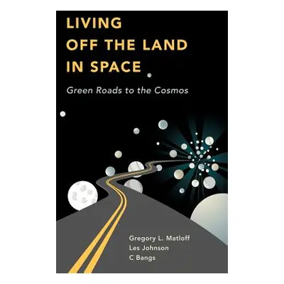 "Living Off the Land in Space: Green Roads to the Cosmos" - "" ("Bangs C.")