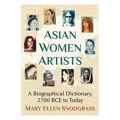 "Asian Women Artists: A Biographical Dictionary, 2700 Bce to Today" - "" ("Snodgrass Mary Ellen"