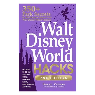 "Walt Disney World Hacks, 2nd Edition: 350+ Park Secrets for Making the Most of Your Walt Disney