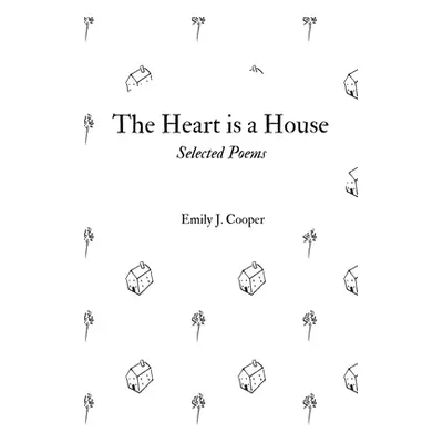 "The Heart is a House: Selected Poems by Emily J. Cooper" - "" ("Cooper Emily")