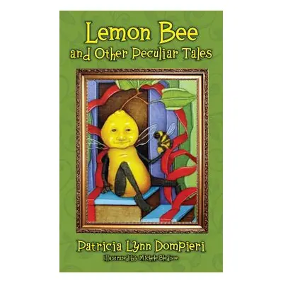 "Lemon Bee and Other Peculiar Tales" - "" ("Dompieri Patricia Lynn")