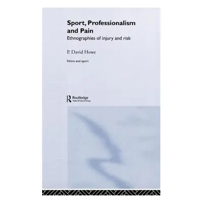 "Sport, Professionalism and Pain: Ethnographies of Injury and Risk" - "" ("Howe David")