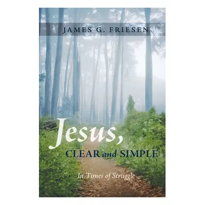 "Jesus, Clear and Simple" - "" ("Friesen James G.")