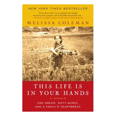 "This Life Is in Your Hands: One Dream, Sixty Acres, and a Family's Heartbreak" - "" ("Coleman M