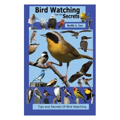 "Bird Watching Tips and Secrets" - "" ("Lee Keith")