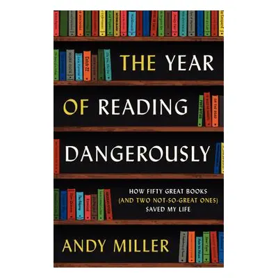 "The Year of Reading Dangerously: How Fifty Great Books (and Two Not-So-Great Ones) Saved My Lif