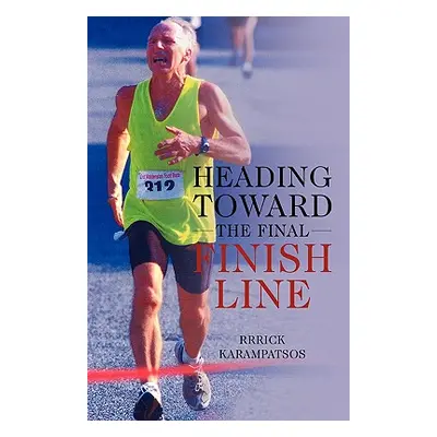 "Heading Toward the Final Finish Line Revised Edition" - "" ("Karampatsos Rrrick")