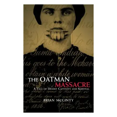 "The Oatman Massacre: A Tale of Desert Captivity and Survival" - "" ("McGinty Brian")