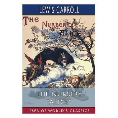 "The Nursery Alice (Esprios Classics)" - "" ("Carroll Lewis")