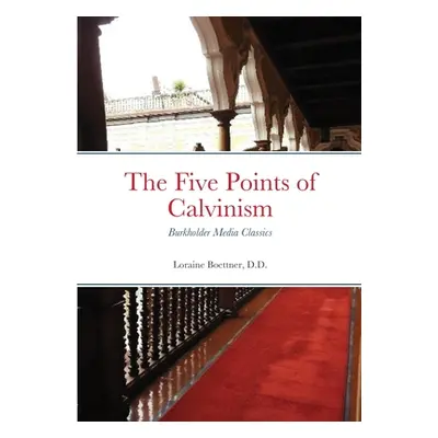 "The Five Points of Calvinism: Burkholder Media Classics" - "" ("Boettner D. D. Loraine")