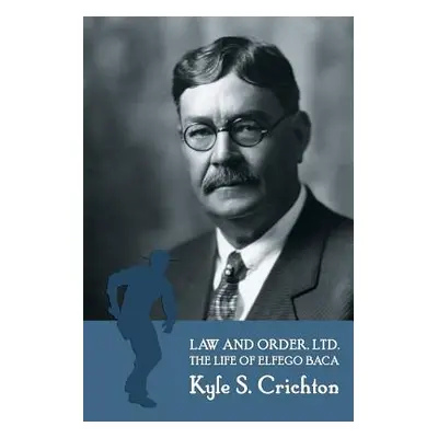 "Law and Order, Ltd.: The Rousing Life of Elfego Baca of New Mexico" - "" ("Crichton Kyle S.")